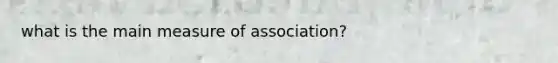 what is the main measure of association?