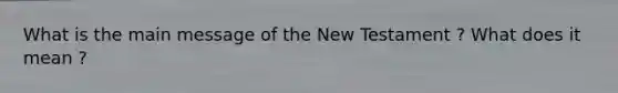 What is the main message of the New Testament ? What does it mean ?