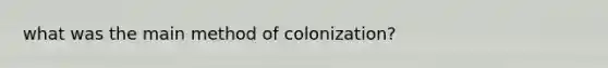 what was the main method of colonization?