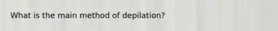 What is the main method of depilation?