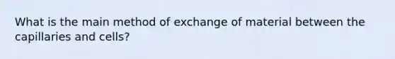 What is the main method of exchange of material between the capillaries and cells?