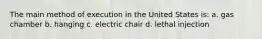 The main method of execution in the United States is: a. gas chamber b. hanging c. electric chair d. lethal injection