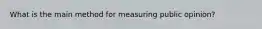 What is the main method for measuring public opinion?