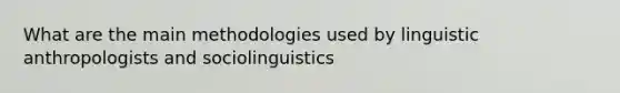 What are the main methodologies used by linguistic anthropologists and sociolinguistics