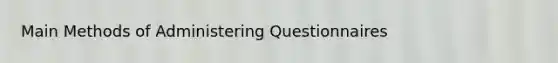 Main Methods of Administering Questionnaires