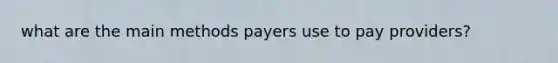 what are the main methods payers use to pay providers?