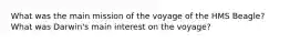 What was the main mission of the voyage of the HMS Beagle? What was Darwin's main interest on the voyage?