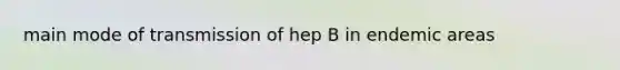 main mode of transmission of hep B in endemic areas