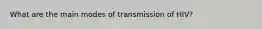 What are the main modes of transmission of HIV?