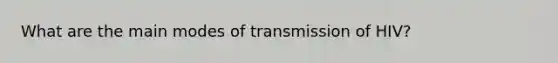 What are the main modes of transmission of HIV?