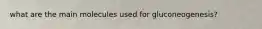 what are the main molecules used for gluconeogenesis?