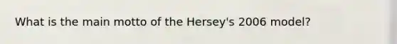 What is the main motto of the Hersey's 2006 model?