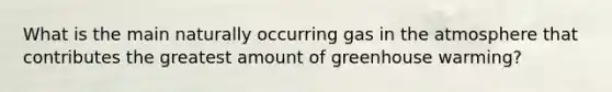 What is the main naturally occurring gas in the atmosphere that contributes the greatest amount of greenhouse warming?