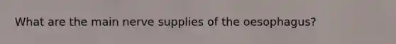 What are the main nerve supplies of the oesophagus?