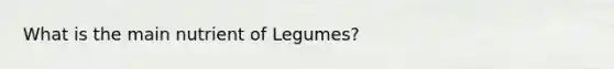 What is the main nutrient of Legumes?