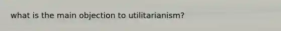 what is the main objection to utilitarianism?