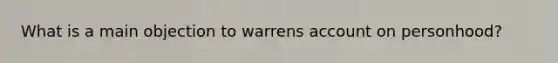 What is a main objection to warrens account on personhood?