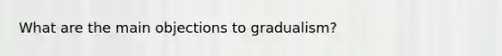 What are the main objections to gradualism?