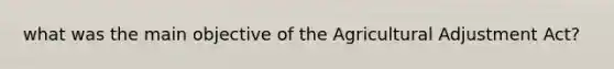 what was the main objective of the Agricultural Adjustment Act?