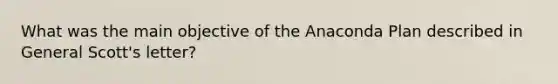 What was the main objective of the Anaconda Plan described in General Scott's letter?