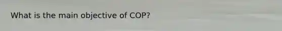 What is the main objective of COP?