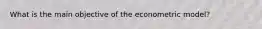 What is the main objective of the econometric model?