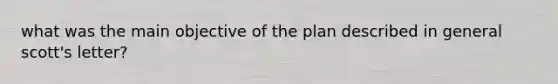 what was the main objective of the plan described in general scott's letter?