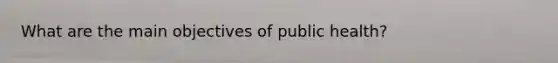 What are the main objectives of public health?