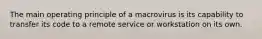 The main operating principle of a macrovirus is its capability to transfer its code to a remote service or workstation on its own.