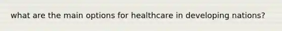 what are the main options for healthcare in developing nations?