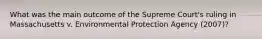 What was the main outcome of the Supreme Court's ruling in Massachusetts v. Environmental Protection Agency (2007)?