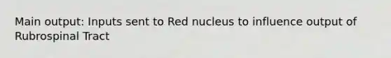 Main output: Inputs sent to Red nucleus to influence output of Rubrospinal Tract