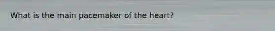 What is the main pacemaker of the heart?