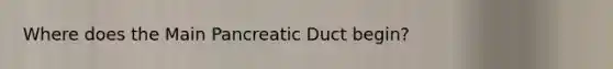 Where does the Main Pancreatic Duct begin?