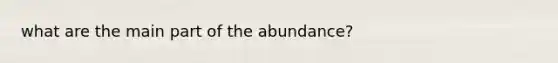 what are the main part of the abundance?