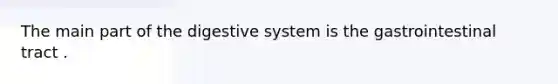 The main part of the digestive system is the gastrointestinal tract .