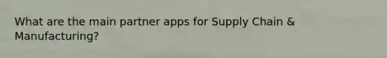 What are the main partner apps for Supply Chain & Manufacturing?