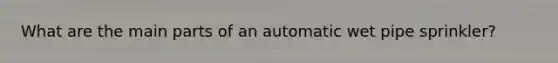What are the main parts of an automatic wet pipe sprinkler?