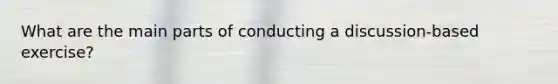 What are the main parts of conducting a discussion-based exercise?