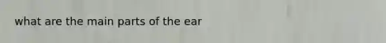 what are the main parts of the ear