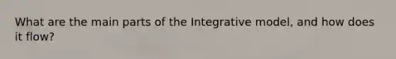 What are the main parts of the Integrative model, and how does it flow?