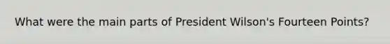 What were the main parts of President Wilson's Fourteen Points?