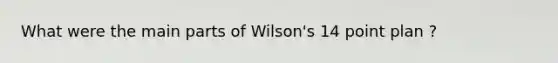 What were the main parts of Wilson's 14 point plan ?