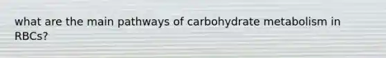 what are the main pathways of carbohydrate metabolism in RBCs?