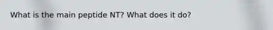 What is the main peptide NT? What does it do?