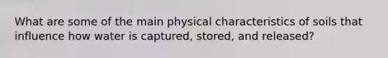 What are some of the main physical characteristics of soils that influence how water is captured, stored, and released?