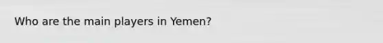 Who are the main players in Yemen?