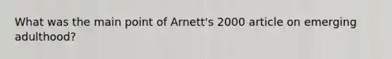 What was the main point of Arnett's 2000 article on emerging adulthood?