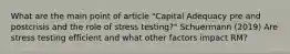 What are the main point of article "Capital Adequacy pre and postcrisis and the role of stress testing?" Schuermann (2019) Are stress testing efficient and what other factors impact RM?