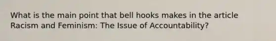 What is the main point that bell hooks makes in the article Racism and Feminism: The Issue of Accountability?